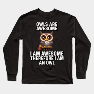 Owls are Awesome I Am Awesome Therefore I Am An Owl Long Sleeve T-Shirt